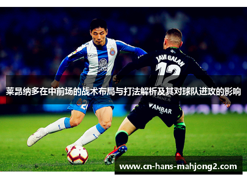 莱昂纳多在中前场的战术布局与打法解析及其对球队进攻的影响