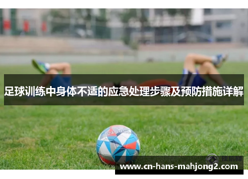 足球训练中身体不适的应急处理步骤及预防措施详解